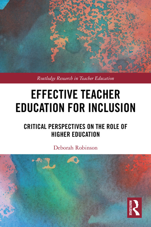Effective Teacher Education for Inclusion (Critical Perspectives on the Role of Higher Education) by Deborah Robinson, 9781032845821