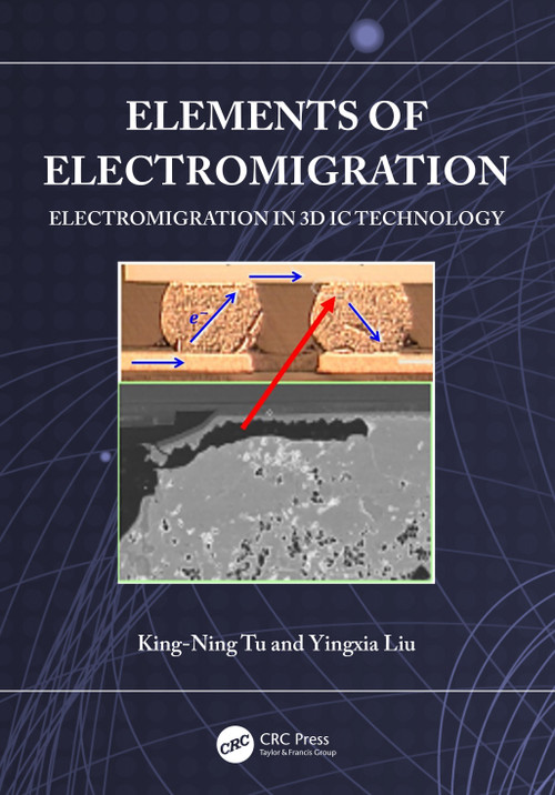 Elements of Electromigration (Electromigration in 3D IC technology) by King-Ning Tu, Yingxia Liu, 9781032470283