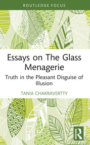 Essays on The Glass Menagerie (Truth in the Pleasant Disguise of Illusion) - 9781032823874 by Tania Chakravertty, 9781032823874