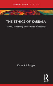 The Ethics of Karbala (Myths, Modernity, and Virtues of Nobility) - 9781032207841 by Cyrus Ali Zargar, 9781032207841
