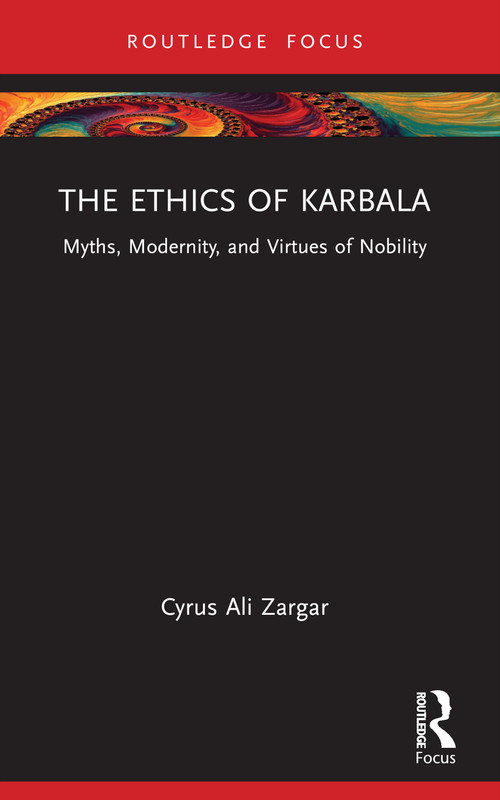 The Ethics of Karbala (Myths, Modernity, and Virtues of Nobility) - 9781032207841 by Cyrus Ali Zargar, 9781032207841
