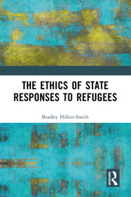The Ethics of State Responses to Refugees by Bradley Hillier-Smith, 9781032833651