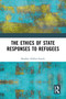 The Ethics of State Responses to Refugees by Bradley Hillier-Smith, 9781032833651