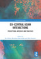 EU-Central Asian Interactions (Perceptions, Interests and Practices) by Rick Fawn, Karolina Kluczewska, Oleg Korneev, 9781032705828