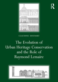 The Evolution of Urban Heritage Conservation and the Role of Raymond Lemaire by Claudine Houbart, 9781032592930
