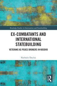 Ex-Combatants and International Statebuilding (Veterans as Peace Brokers in Kosovo) by Nathalie Duclos, 9781032617855