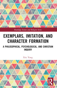 Exemplars, Imitation, and Character Formation (A Philosophical, Psychological, and Christian Inquiry) by Eric Yang, 9781032648347
