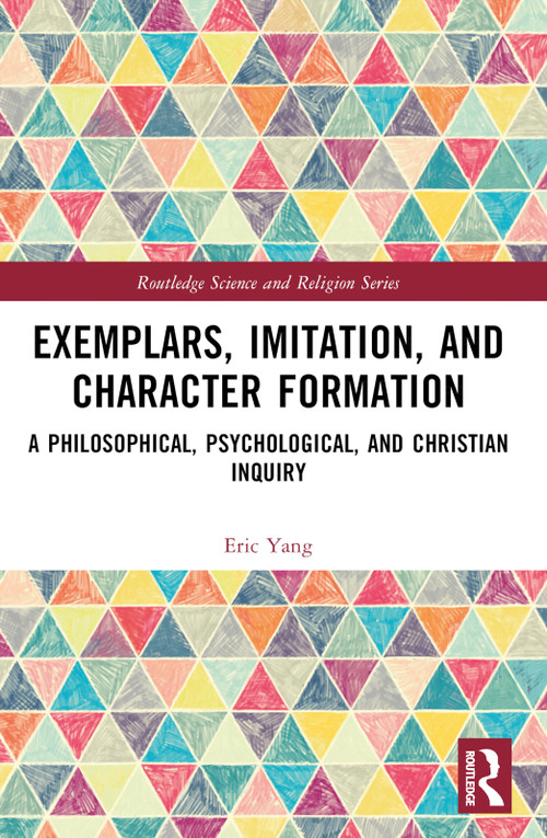 Exemplars, Imitation, and Character Formation (A Philosophical, Psychological, and Christian Inquiry) by Eric Yang, 9781032648347