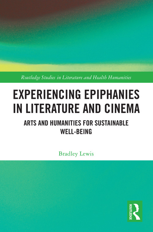 Experiencing Epiphanies in Literature and Cinema (Arts and Humanities for Sustainable Well-being) by Bradley Lewis, 9781032294513