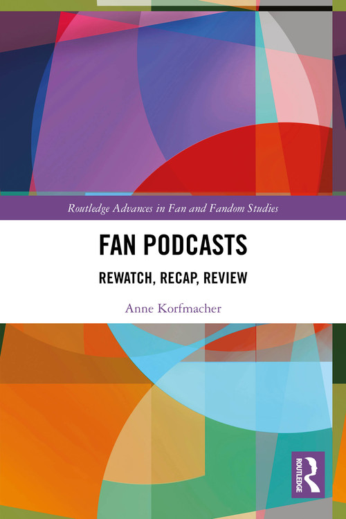 Fan Podcasts (Rewatch, Recap, Review) by Anne Korfmacher, 9781032721972