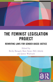 The Feminist Legislation Project (Rewriting Laws for Gender-Based Justice) by Becky Batagol, Kate Seear, Heli Askola, Jamie Walvisch, 9781032445021