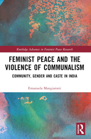 Feminist Peace and the Violence of Communalism (Community, Gender and Caste in India) by Emanuela Mangiarotti, 9781032566078