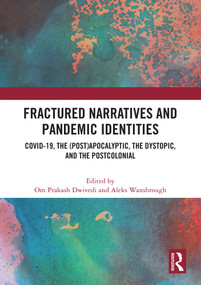 Fractured Narratives and Pandemic Identities (COVID-19, the (Post)Apocalyptic, the Dystopic, and the Postcolonial) by Om Prakash Dwivedi, Aleks Wansbrough, 9781032728148