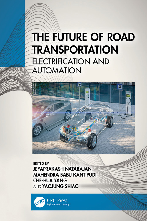 The Future of Road Transportation (Electrification and Automation) by Jeyaprakash Natarajan, Mahendra Babu Kantipudi, Che-Hua Yang, Yaojung Shiao, 9781032408347