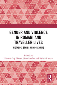 Gender and Violence in Romani and Traveller Lives (Methods, Ethics and Dilemmas) by Paloma Gay Blasco, Iliana Sarafian, Raluca Roman, 9781032629278