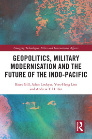 Geopolitics, Military Modernisation and the Future of the Indo-Pacific by Bates Gill, Adam Lockyer, Yves-Heng Lim, Andrew T. H. Tan, 9781032254500