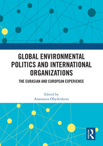 Global Environmental Politics and International Organizations (The Eurasian and European Experience) by Anastassia Obydenkova, 9781032704111