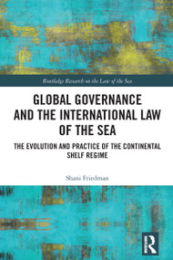 Global Governance and the International Law of the Sea (The Evolution and Practice of the Continental Shelf Regime) by Shani Friedman, 9781032767147