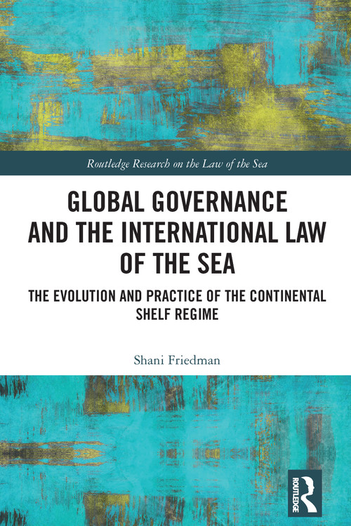 Global Governance and the International Law of the Sea (The Evolution and Practice of the Continental Shelf Regime) by Shani Friedman, 9781032767147
