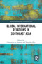Global International Relations in Southeast Asia by Chanintira na Thalang, Yong-Soo Eun, 9781032555355