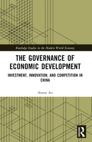 The Governance of Economic Development (Investment, Innovation, and Competition in China) by Anson Au, 9781032505596