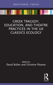 Greek Tragedy, Education, and Theatre Practices in the UK Classics Ecology - 9781032256795 by David Bullen, Christine Plastow, 9781032256795