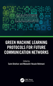 Green Machine Learning Protocols for Future Communication Networks by Saim Ghafoor, Mubashir Husain Rehmani, 9781032136875
