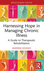 Harnessing Hope in Managing Chronic Illness (A Guide to Therapeutic Rehabilitation) - 9781032738284 by Andrew Soundy, 9781032738284