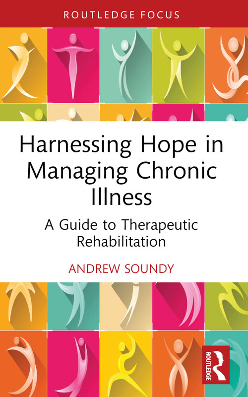 Harnessing Hope in Managing Chronic Illness (A Guide to Therapeutic Rehabilitation) - 9781032738284 by Andrew Soundy, 9781032738284