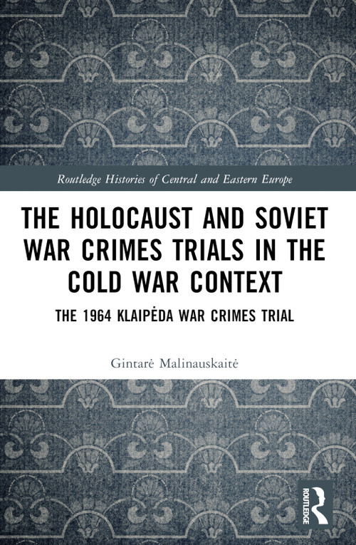 The Holocaust and Soviet War Crimes Trials in the Cold War Context (The 1964 Klaipėda War Crimes Trial) by Gintarė Malinauskaitė, 9781032604299