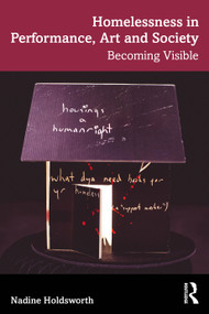 Homelessness in Performance, Art and Society (Becoming Visible) by Nadine Holdsworth, 9781032844367