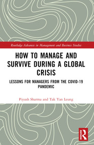 How to Manage and Survive during a Global Crisis (Lessons for Managers from the COVID-19 Pandemic) by Piyush Sharma, Tak Yan Leung, 9781032129785