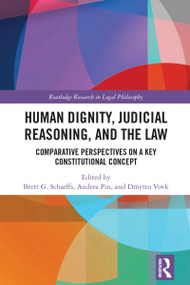 Human Dignity, Judicial Reasoning, and the Law (Comparative Perspectives on a Key Constitutional Concept) by Brett G. Scharffs, Andrea Pin, Dmytro Vovk, 9781032310626