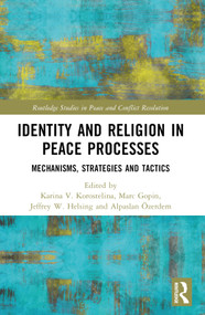 Identity and Religion in Peace Processes (Mechanisms, Strategies and Tactics) by Karina V. Korostelina, Marc Gopin, Jeffrey W. Helsing, Alpaslan Özerdem, 9781032784267
