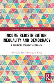 Income Redistribution, Inequality and Democracy (A Political Economy Approach) by Hwan Joo Seo, Sung Jin Kang, 9781032695761