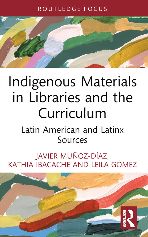 Indigenous Materials in Libraries and the Curriculum (Latin American and Latinx Sources) - 9781032660615 by Javier Muñoz-Díaz, Kathia Ibacache, Leila Gómez, 9781032660615