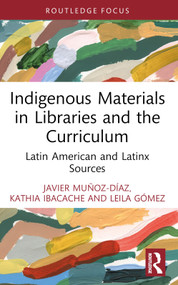 Indigenous Materials in Libraries and the Curriculum (Latin American and Latinx Sources) - 9781032660615 by Javier Muñoz-Díaz, Kathia Ibacache, Leila Gómez, 9781032660615
