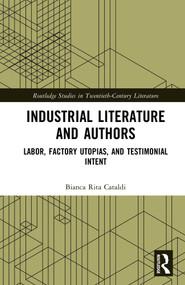 Industrial Literature and Authors (Labor, Factory Utopias, and Testimonial Intent) by Bianca Rita Cataldi, 9781032585574