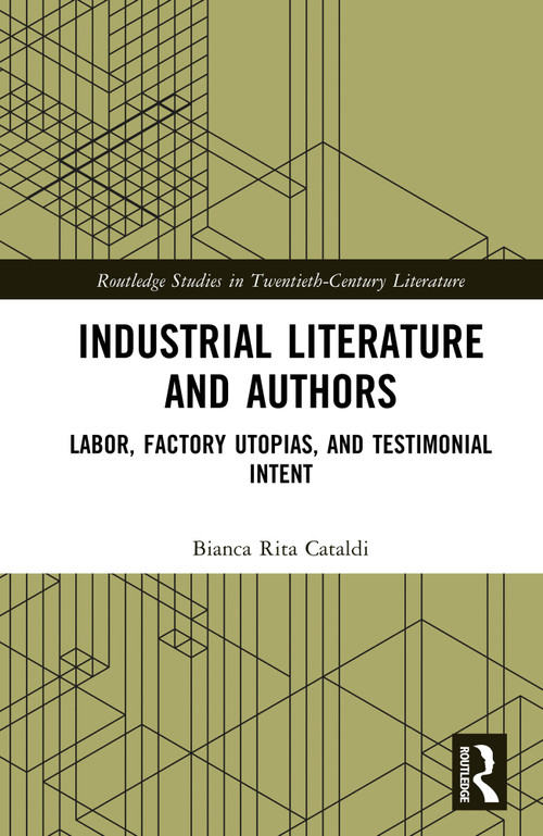 Industrial Literature and Authors (Labor, Factory Utopias, and Testimonial Intent) by Bianca Rita Cataldi, 9781032585574