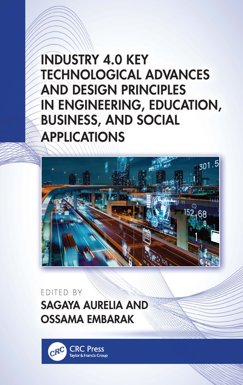 Industry 4.0 Key Technological Advances and Design Principles in Engineering, Education, Business, and Social Applications by Sagaya Aurelia, Ossama Embarak, 9781032380643