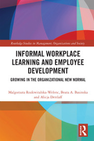 Informal Workplace Learning and Employee Development (Growing in the Organizational New Normal) by Malgorzata Rozkwitalska-Welenc, Beata A. Basinska, Alicja Dettlaff, 9781032442778