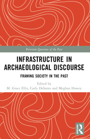Infrastructure in Archaeological Discourse (Framing Society in the Past) by M. Grace Ellis, Carly M. DeSanto, Meghan C. L. Howey, 9781032678474