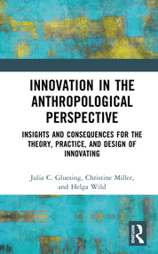 Innovation in the Anthropological Perspective (Insights and Consequences for the Theory, Practice, and Design of Innovating) by Julia C. Gluesing, Christine Miller, Helga Wild, 9781032182698