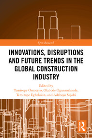Innovations, Disruptions and Future Trends in the Global Construction Industry by Temitope Omotayo, Temitope Egbelakin, Olabode Ogunmakinde, Adebayo Sojobi, 9781032444482