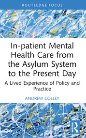 In-patient Mental Health Care from the Asylum System to the Present Day (A Lived Experience of Policy and Practice) - 9781032595115 by Andrew Colley, 9781032595115