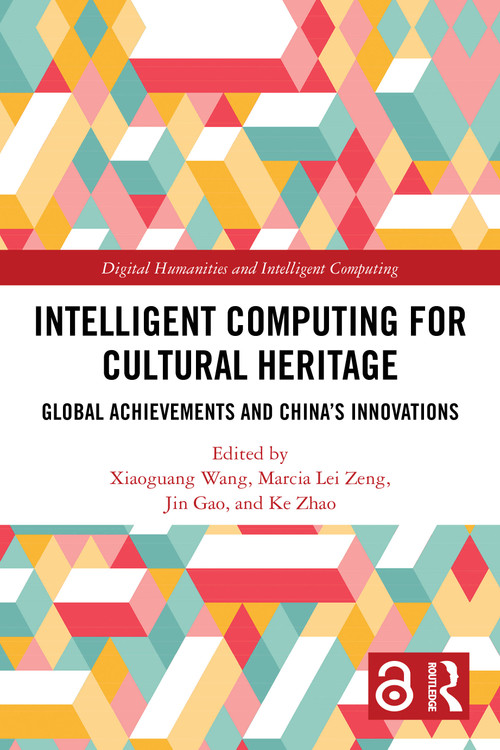 Intelligent Computing for Cultural Heritage (Global Achievements and China's Innovations) by Xiaoguang Wang, Marcia Lei Zeng, Jin Gao, Ke Zhao, 9781032783581