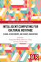 Intelligent Computing for Cultural Heritage (Global Achievements and China's Innovations) by Xiaoguang Wang, Marcia Lei Zeng, Jin Gao, Ke Zhao, 9781032783581