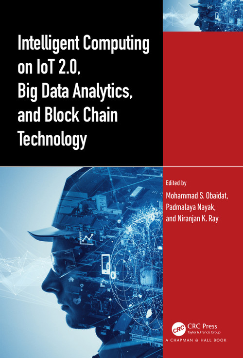 Intelligent Computing on IoT 2.0, Big Data Analytics, and Block Chain Technology by Mohammad S. Obaidat, Padmalaya Nayak, Niranjan K. Ray, 9781032352954