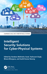 Intelligent Security Solutions for Cyber-Physical Systems by Vandana Mohindru Sood, Yashwant Singh, Bharat Bhargava, Sushil Kumar Narang, 9781032523194