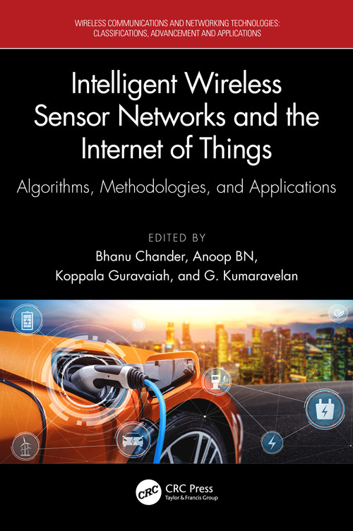 Intelligent Wireless Sensor Networks and the Internet of Things (Algorithms, Methodologies, and Applications) by Bhanu Chander, Anoop Benet Nirmala, Koppala Guravaiah, G. Kumaravelan, 9781032764979